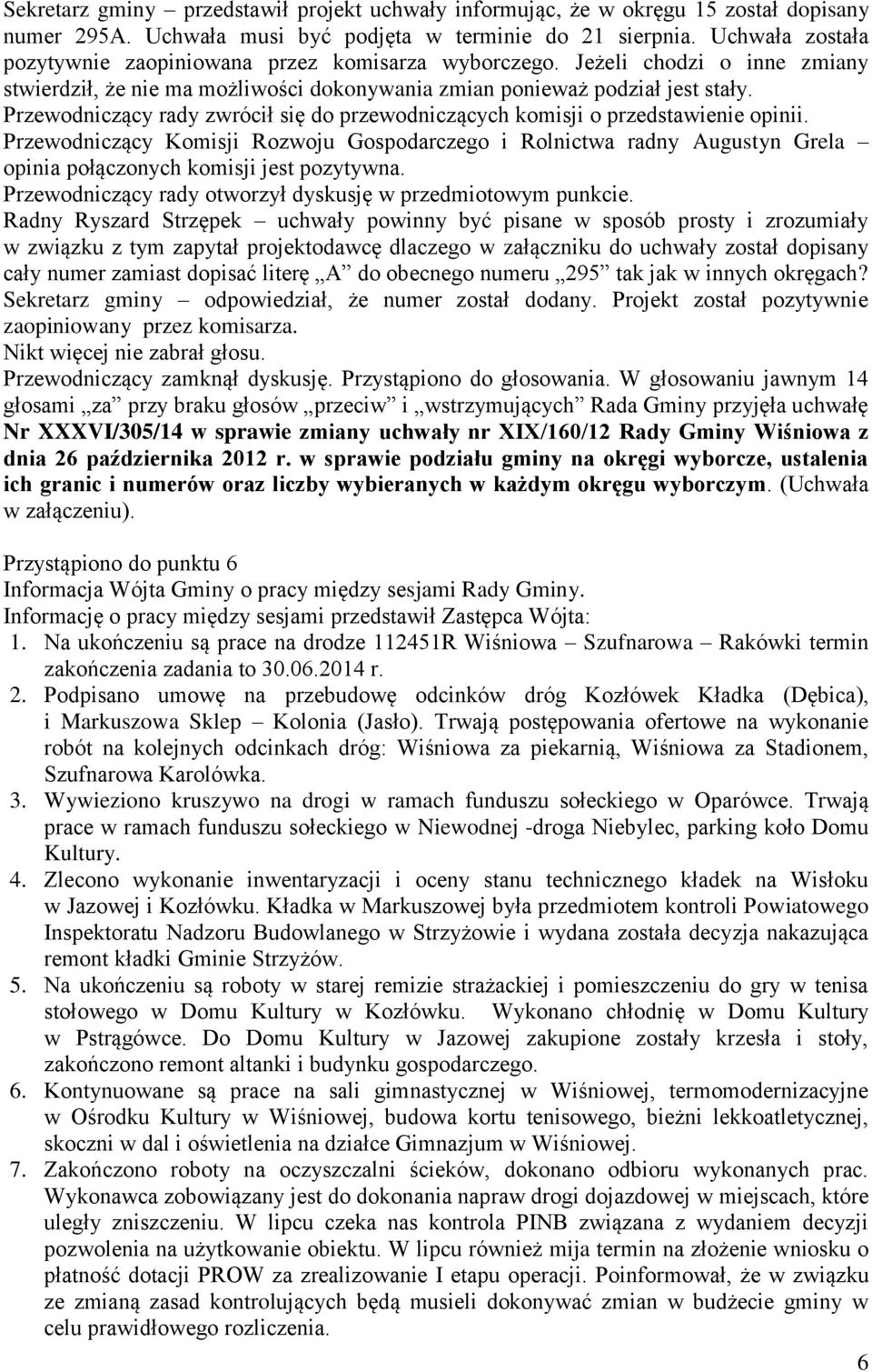 Przewodniczący rady zwrócił się do przewodniczących komisji o przedstawienie opinii. opinia połączonych komisji jest pozytywna. Przewodniczący rady otworzył dyskusję w przedmiotowym punkcie.