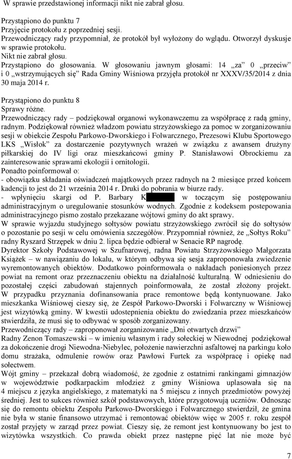 W głosowaniu jawnym głosami: 14 za 0 przeciw i 0 wstrzymujących się Rada Gminy Wiśniowa przyjęła protokół nr XXXV/35/2014 z dnia 30 maja 2014 r. Przystąpiono do punktu 8 Sprawy różne.