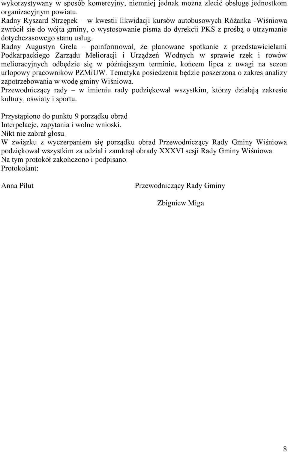 Radny Augustyn Grela poinformował, że planowane spotkanie z przedstawicielami Podkarpackiego Zarządu Melioracji i Urządzeń Wodnych w sprawie rzek i rowów melioracyjnych odbędzie się w późniejszym