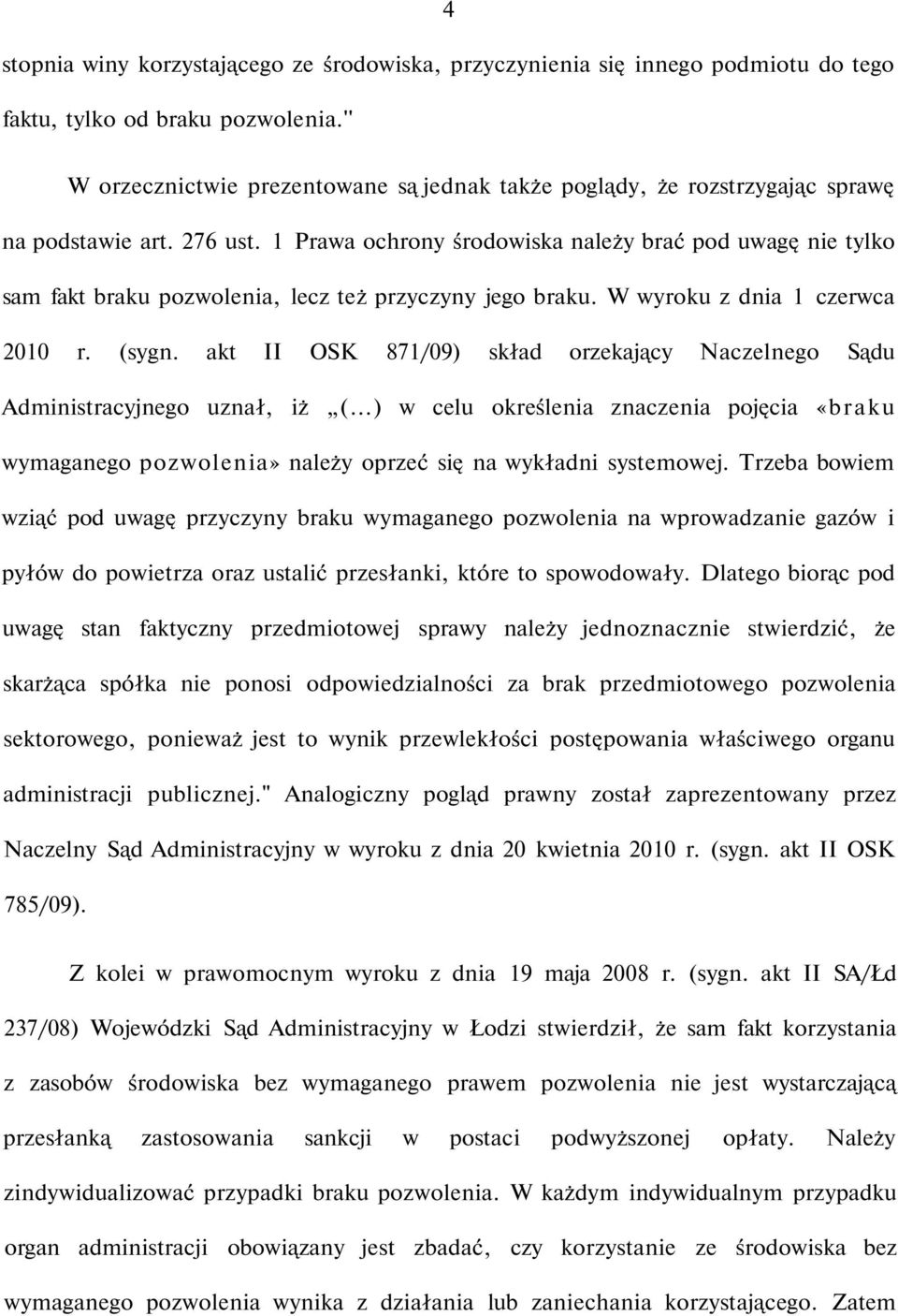 1 Prawa ochrony środowiska należy brać pod uwagę nie tylko sam fakt braku pozwolenia, lecz też przyczyny jego braku. W wyroku z dnia 1 czerwca 2010 r. (sygn.