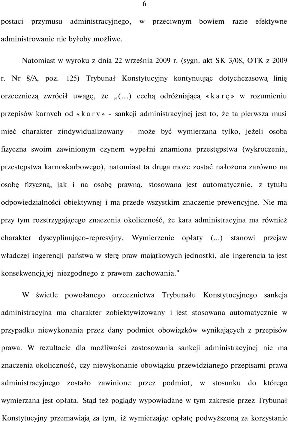 ..) cechą odróżniającą «karę» w rozumieniu przepisów karnych od «kary» - sankcji administracyjnej jest to, że ta pierwsza musi mieć charakter zindywidualizowany - może być wymierzana tylko, jeżeli