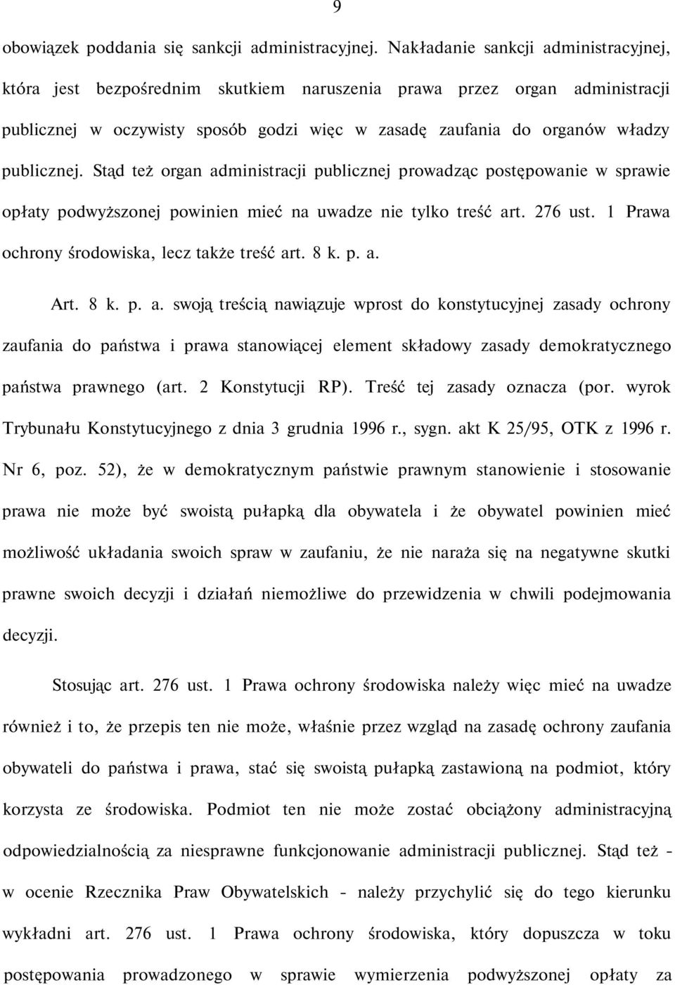 publicznej. Stąd też organ administracji publicznej prowadząc postępowanie w sprawie opłaty podwyższonej powinien mieć na uwadze nie tylko treść art. 276 ust.