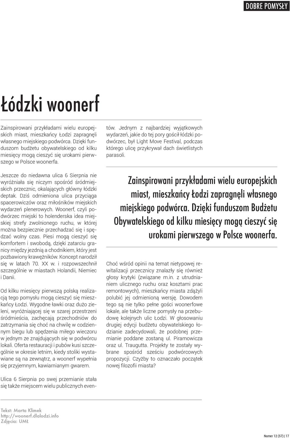 Jeszcze do niedawna ulica 6 Sierpnia nie wyróżniała się niczym spośród śródmiejskich przecznic, okalających główny łódzki deptak.