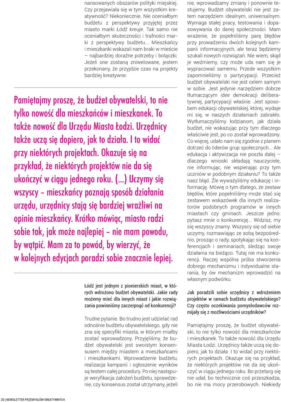 Jeżeli one zostaną zniwelowane, jestem przekonany, że przyjdzie czas na projekty bardziej kreatywne. Pamiętajmy proszę, że budżet obywatelski, to nie tylko nowość dla mieszkańców i mieszkanek.