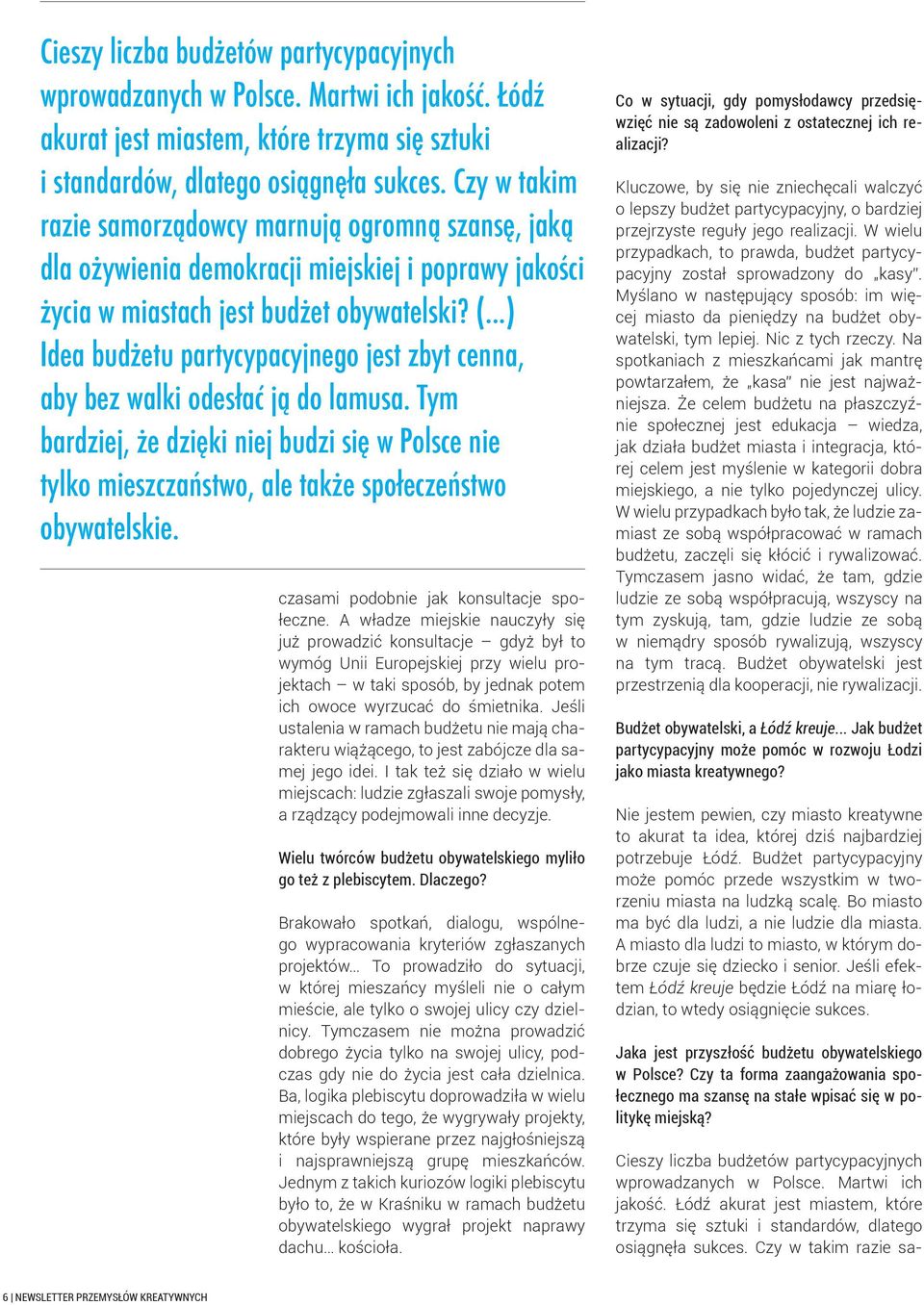 ..) Idea budżetu partycypacyjnego jest zbyt cenna, aby bez walki odesłać ją do lamusa. Tym bardziej, że dzięki niej budzi się w Polsce nie tylko mieszczaństwo, ale także społeczeństwo obywatelskie.