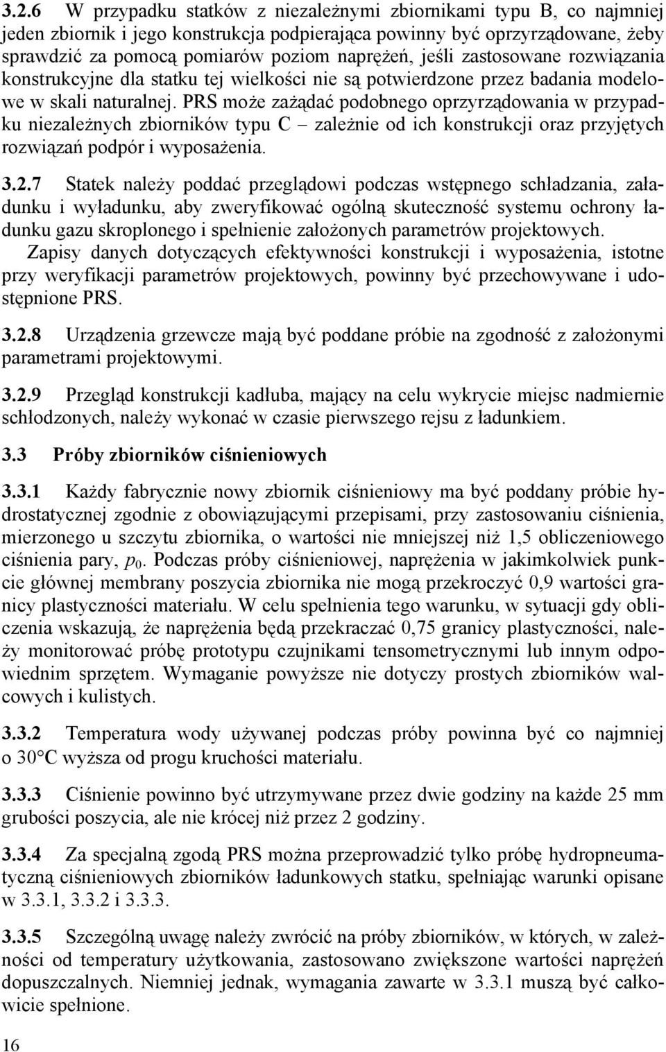 PRS może zażądać podobnego oprzyrządowania w przypadku niezależnych zbiorników typu C zależnie od ich konstrukcji oraz przyjętych rozwiązań podpór i wyposażenia. 3.2.