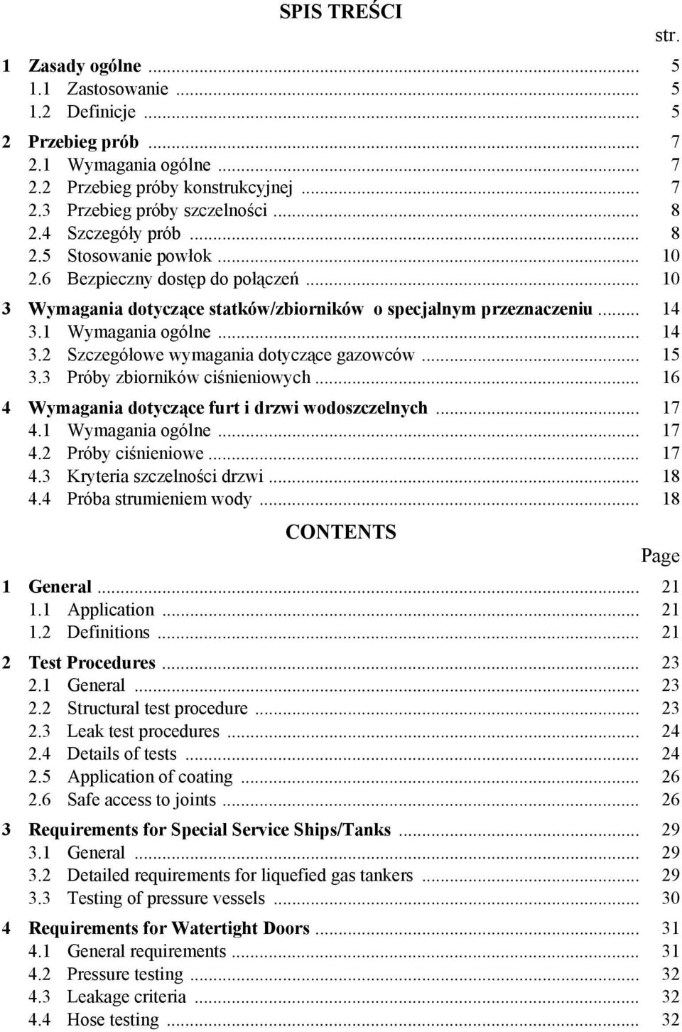 1 Wymagania ogólne... 14 3.2 Szczegółowe wymagania dotyczące gazowców... 15 3.3 Próby zbiorników ciśnieniowych... 16 4 Wymagania dotyczące furt i drzwi wodoszczelnych... 17 4.1 Wymagania ogólne... 17 4.2 Próby ciśnieniowe.