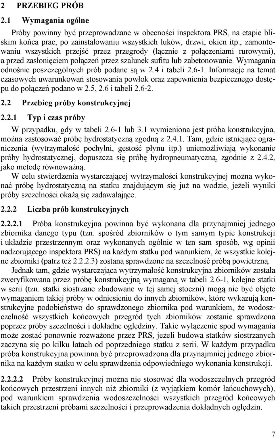 Wymagania odnośnie poszczególnych prób podane są w 2.4 i tabeli 2.6-1. Informacje na temat czasowych uwarunkowań stosowania powłok oraz zapewnienia bezpiecznego dostępu do połączeń podano w 2.5, 2.