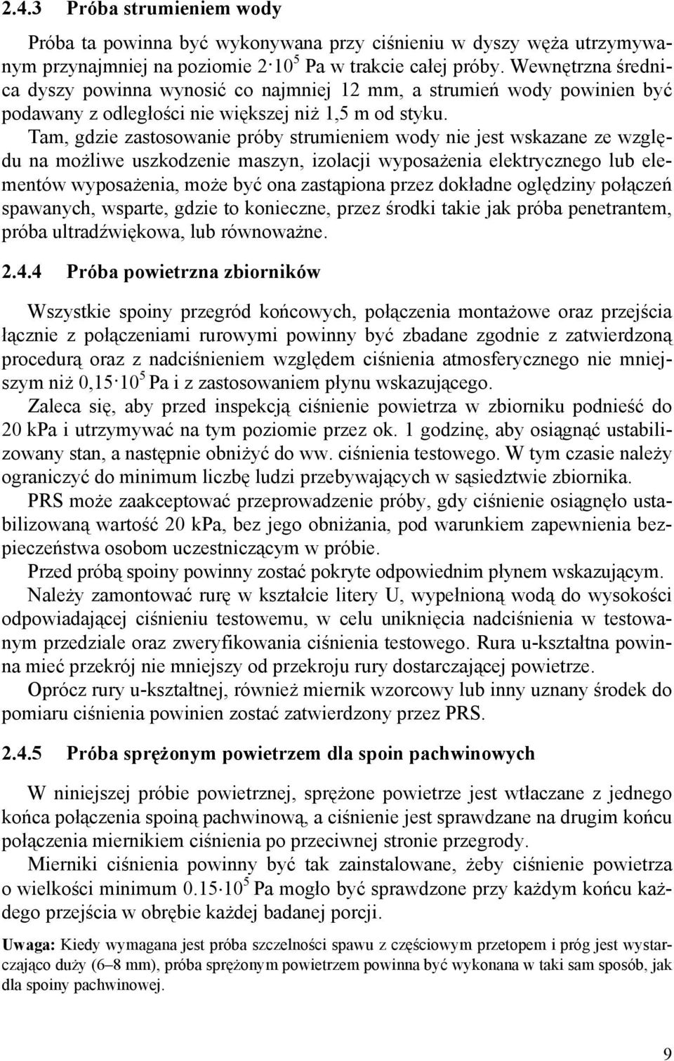 Tam, gdzie zastosowanie próby strumieniem wody nie jest wskazane ze względu na możliwe uszkodzenie maszyn, izolacji wyposażenia elektrycznego lub elementów wyposażenia, może być ona zastąpiona przez