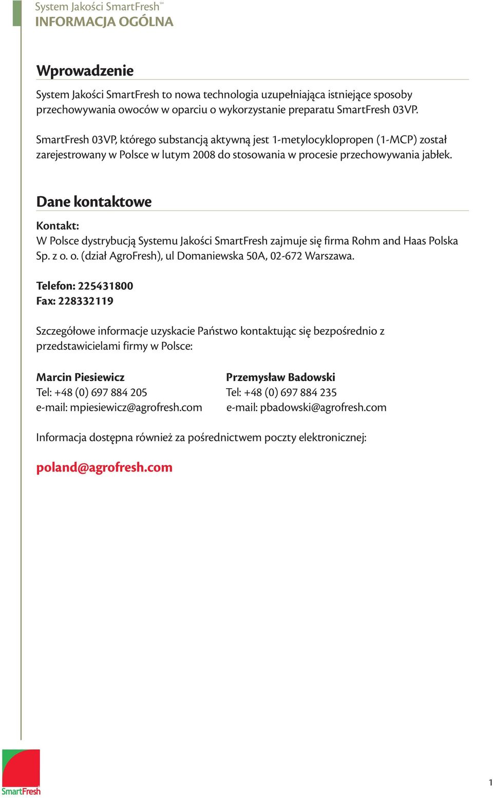 Dane kontaktowe Kontakt: W Polsce dystrybucją Systemu Jakości SmartFresh zajmuje się firma Rohm and Haas Polska Sp. z o. o. (dział AgroFresh), ul Domaniewska 50A, 02-672 Warszawa.