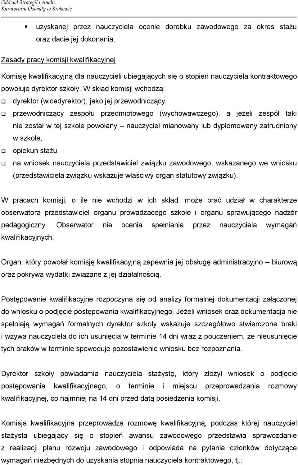 W skład komisji wchodzą: dyrektor (wicedyrektor), jako jej przewodniczący, przewodniczący zespołu przedmiotowego (wychowawczego), a jeżeli zespół taki nie został w tej szkole powołany nauczyciel