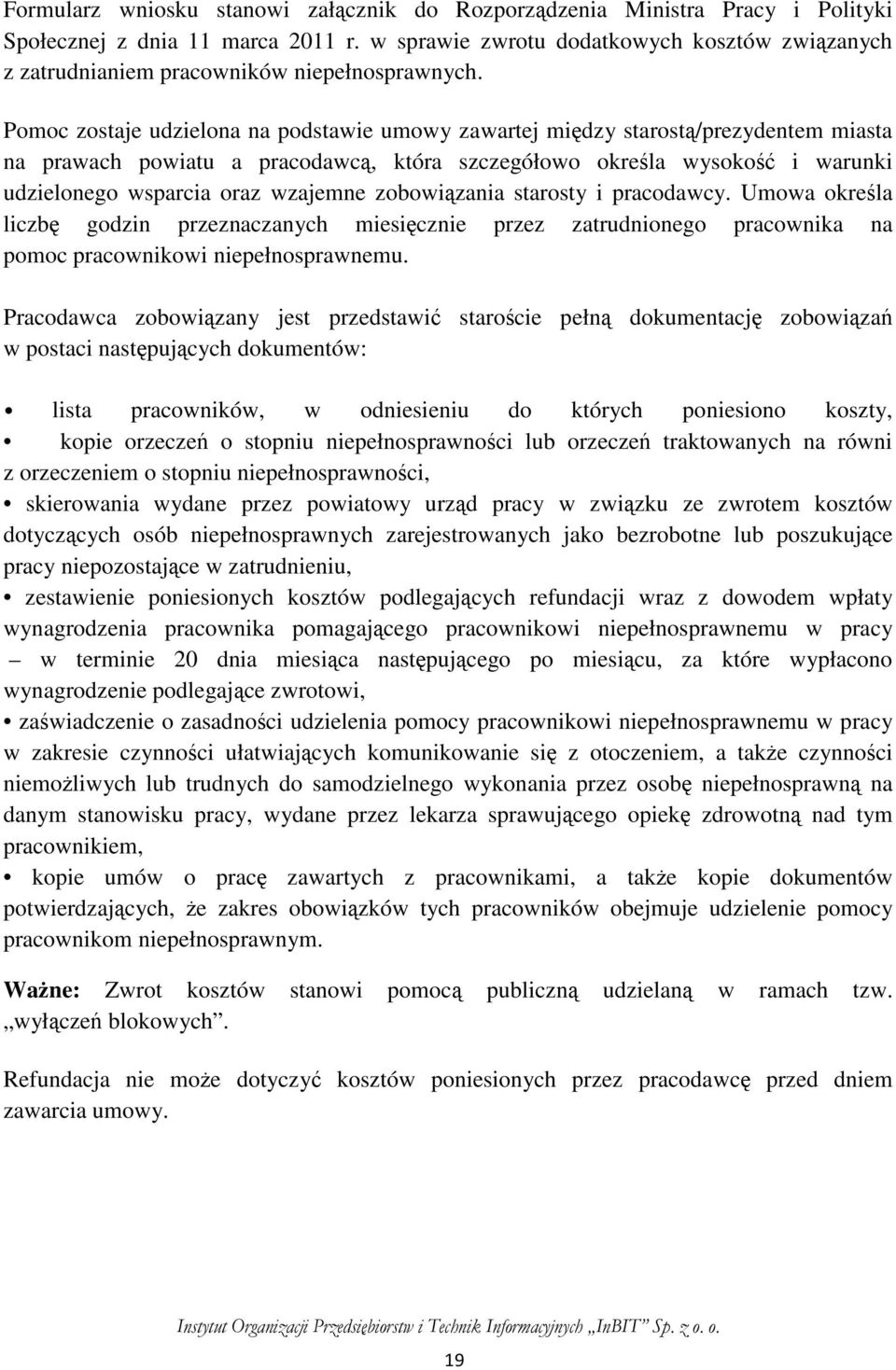 Pomoc zostaje udzielona na podstawie umowy zawartej między starostą/prezydentem miasta na prawach powiatu a pracodawcą, która szczegółowo określa wysokość i warunki udzielonego wsparcia oraz wzajemne