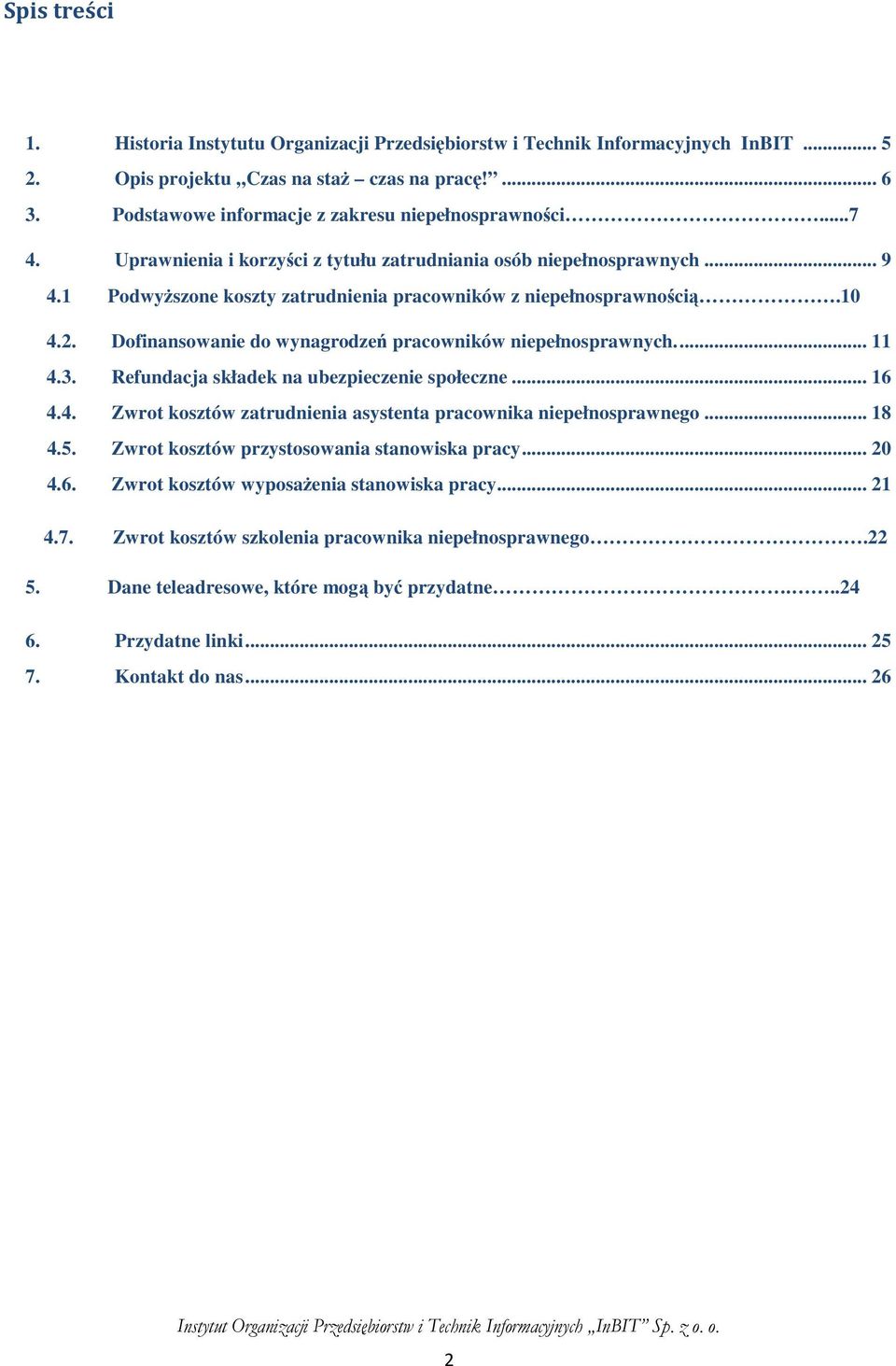 1 Podwyższone koszty zatrudnienia pracowników z niepełnosprawnością.10 4.2. Dofinansowanie do wynagrodzeń pracowników niepełnosprawnych.... 11 4.3. Refundacja składek na ubezpieczenie społeczne... 16 4.