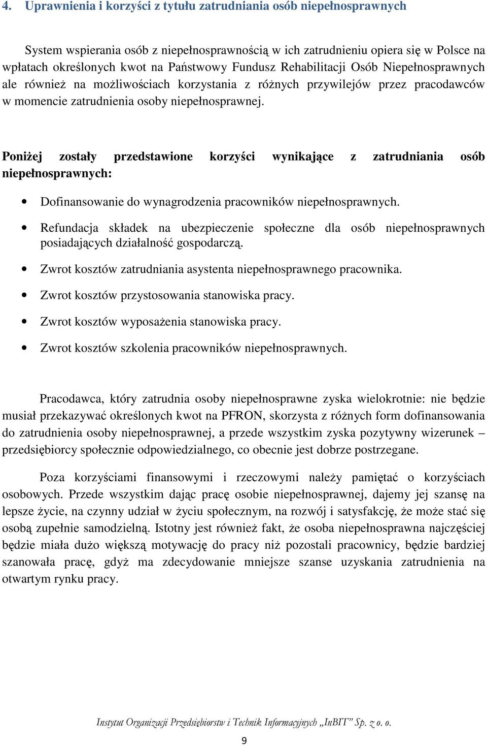 Poniżej zostały przedstawione korzyści wynikające z zatrudniania osób niepełnosprawnych: Dofinansowanie do wynagrodzenia pracowników niepełnosprawnych.