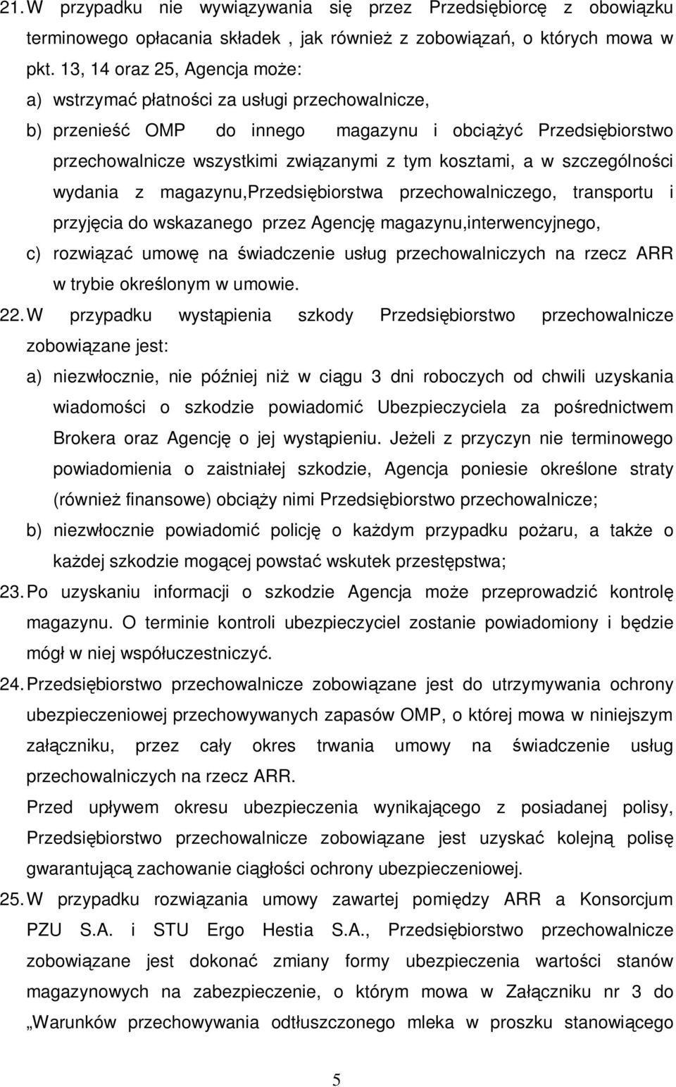 w szczególności wydania z magazynu,przedsiębiorstwa przechowalniczego, transportu i przyjęcia do wskazanego przez Agencję magazynu,interwencyjnego, c) rozwiązać umowę na świadczenie usług