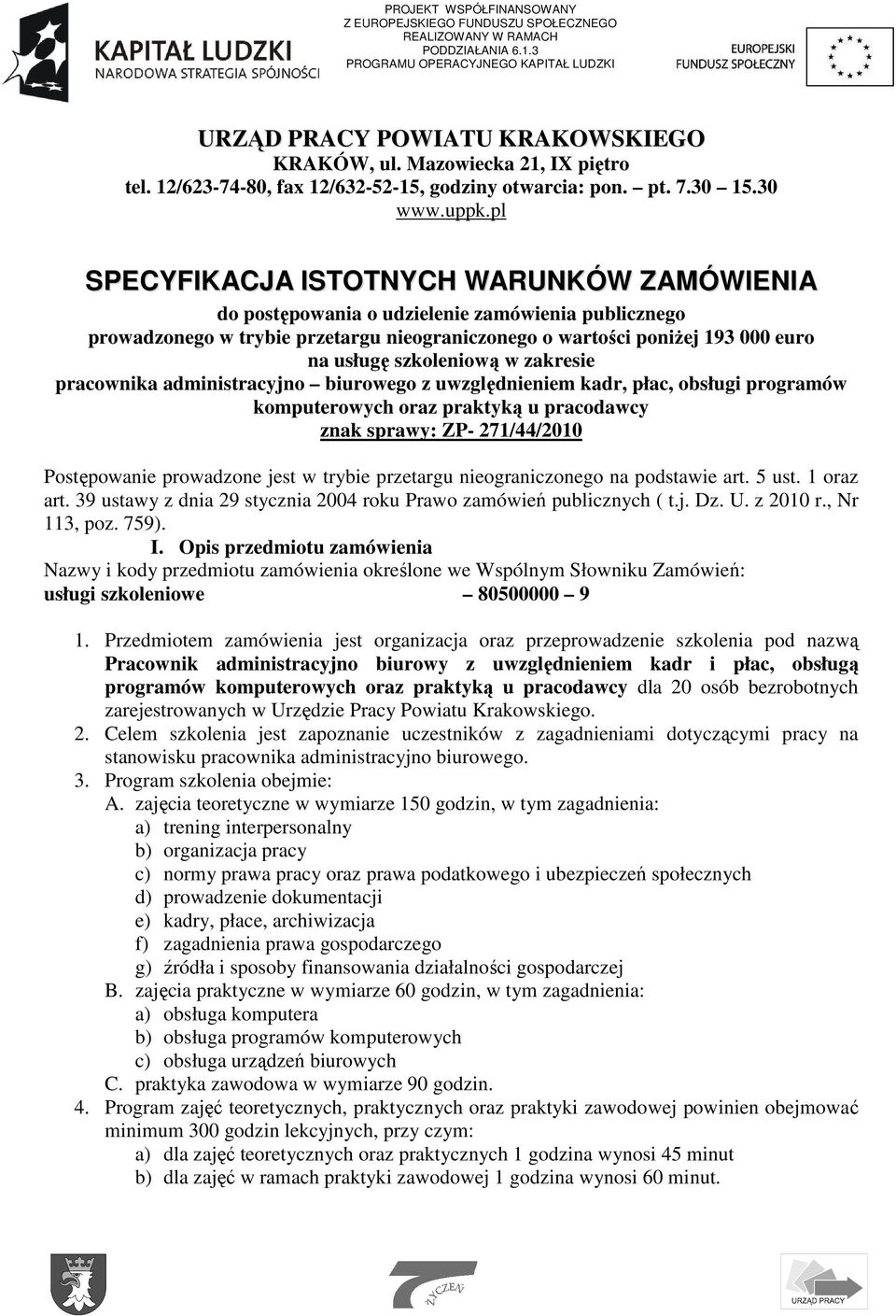 pl SPECYFIKACJA ISTOTNYCH WARUNKÓW ZAMÓWIENIA do postępowania o udzielenie zamówienia publicznego prowadzonego w trybie przetargu nieograniczonego o wartości poniŝej 193 000 euro na usługę