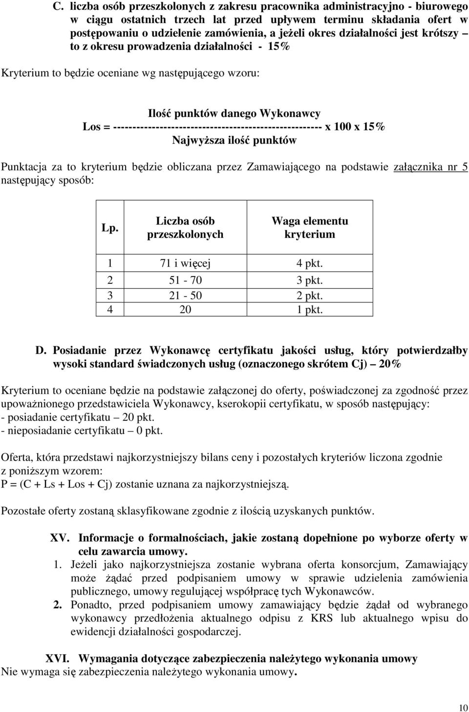 ------------------------------------------------------ x 100 x 15% NajwyŜsza ilość punktów Punktacja za to kryterium będzie obliczana przez Zamawiającego na podstawie załącznika nr 5 następujący