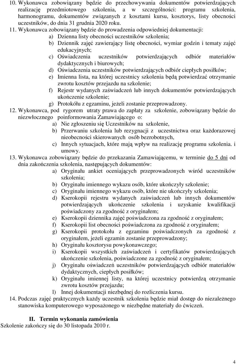 Wykonawca zobowiązany będzie do prowadzenia odpowiedniej dokumentacji: a) Dzienna listy obecności uczestników szkolenia; b) Dziennik zajęć zawierający listę obecności, wymiar godzin i tematy zajęć