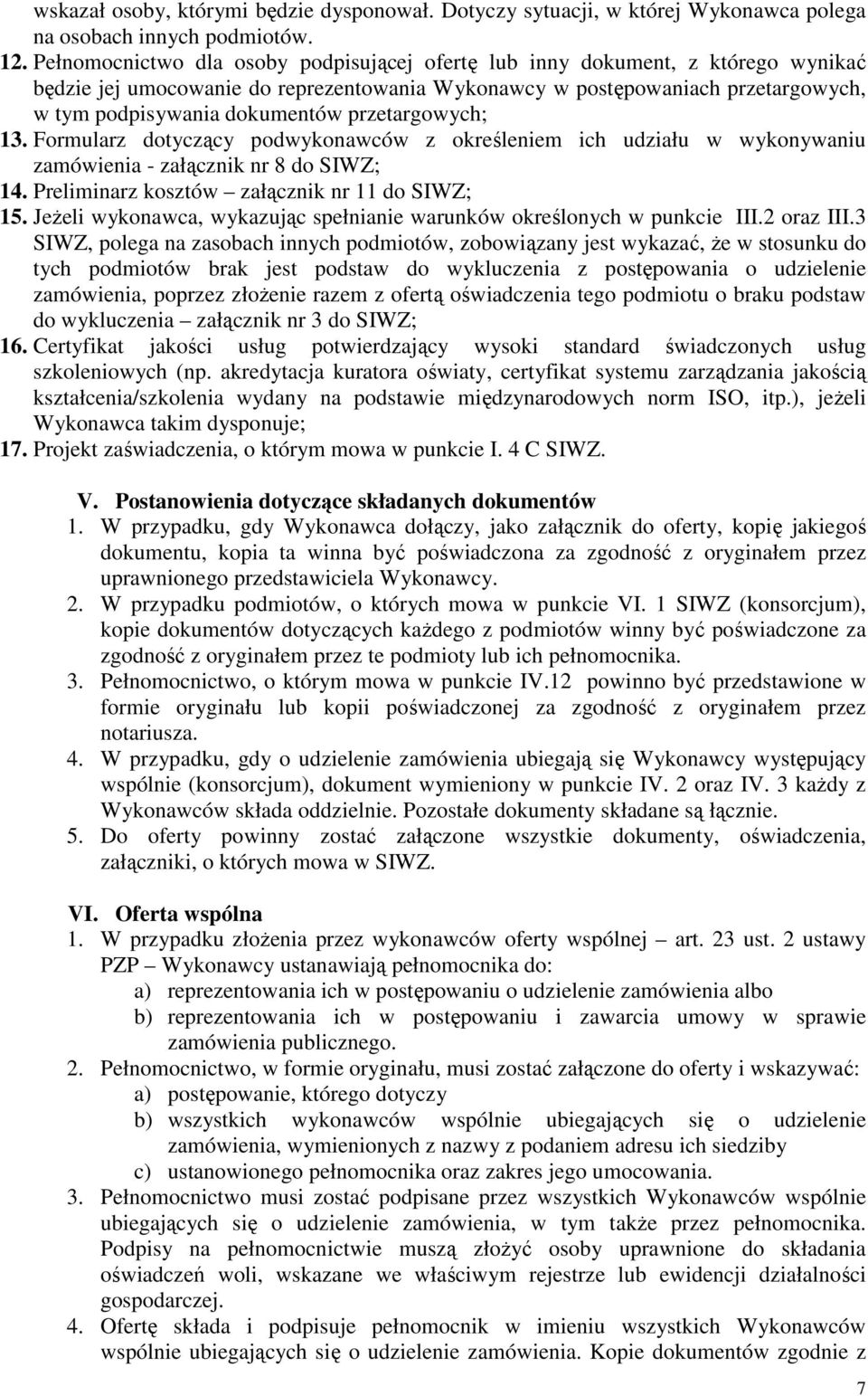 przetargowych; 13. Formularz dotyczący podwykonawców z określeniem ich udziału w wykonywaniu zamówienia - załącznik nr 8 do SIWZ; 14. Preliminarz kosztów załącznik nr 11 do SIWZ; 15.