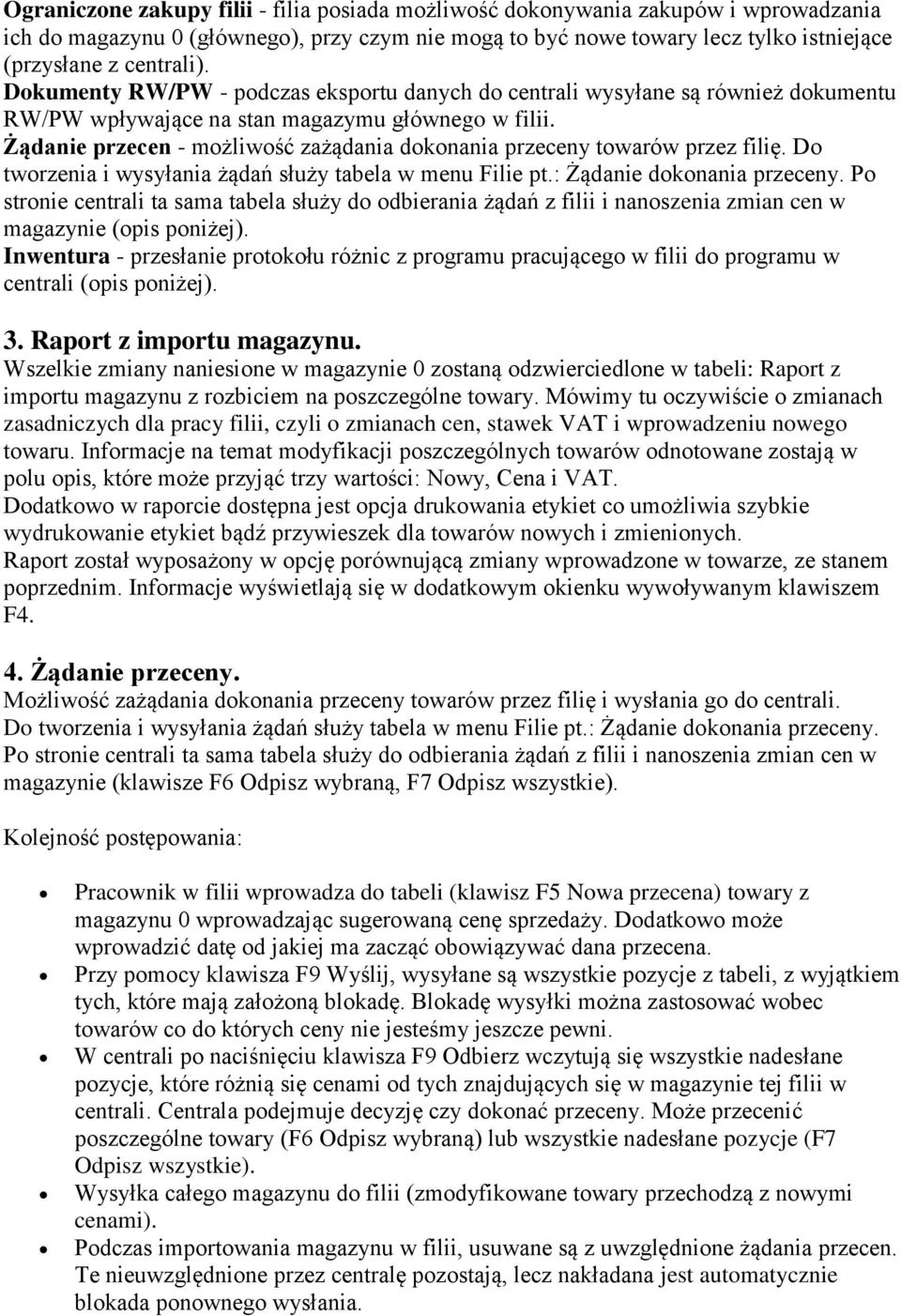 Żądanie przecen - możliwość zażądania dokonania przeceny towarów przez filię. Do tworzenia i wysyłania żądań służy tabela w menu Filie pt.: Żądanie dokonania przeceny.