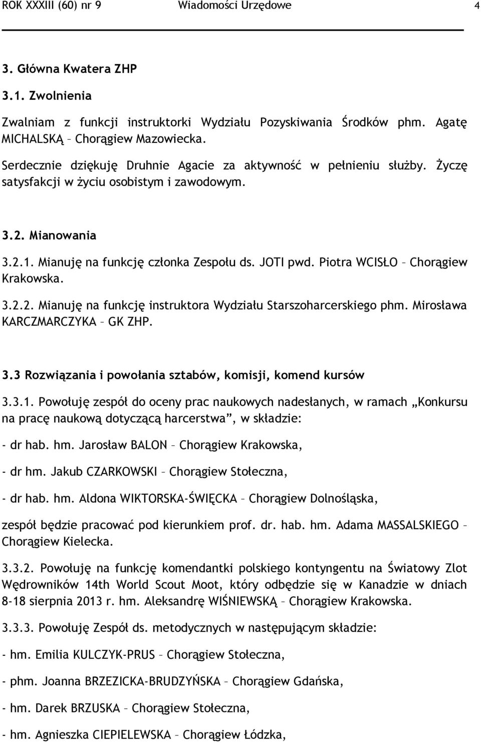 Piotra WCISŁO Chorągiew Krakowska. 3.2.2. Mianuję na funkcję instruktora Wydziału Starszoharcerskiego phm. Mirosława KARCZMARCZYKA GK ZHP. 3.3 Rozwiązania i powołania sztabów, komisji, komend kursów 3.