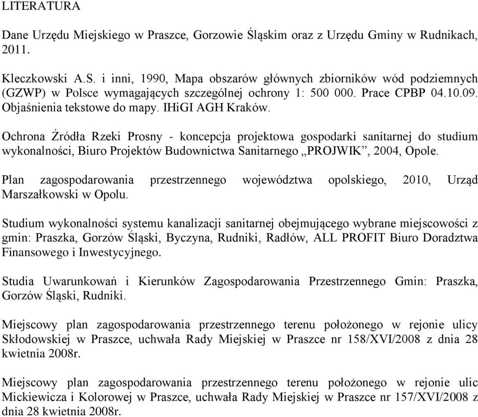 Ochrona Źródła Rzeki Prosny - koncepcja projektowa gospodarki sanitarnej do studium wykonalności, Biuro Projektów Budownictwa Sanitarnego PROJWIK, 2004, Opole.