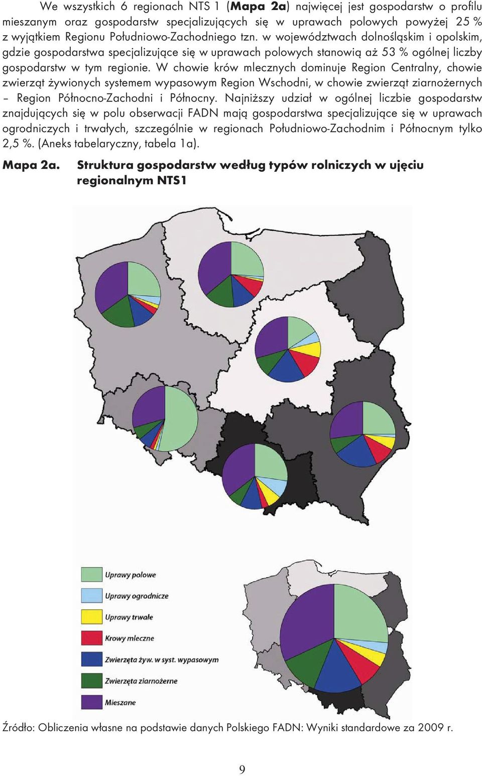 W chowie krów mlecznych dominuje Region Centralny, chowie zwierz t ywionych systemem wypasowym Region Wschodni, w chowie zwierz t ziarno ernych Region Pó nocno-zachodni i Pó nocny.