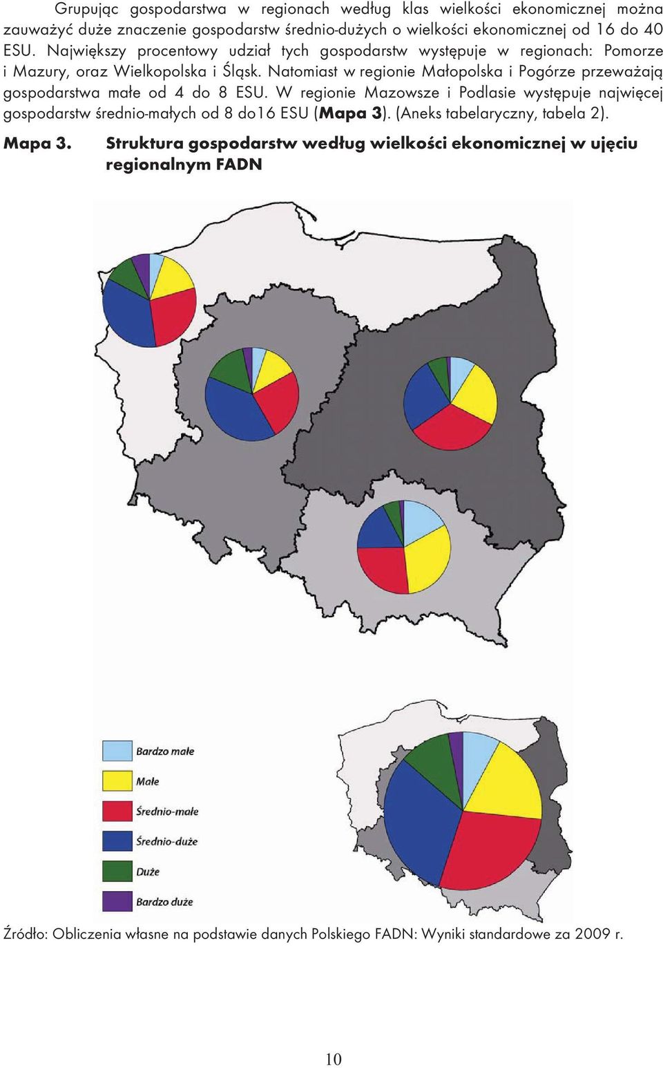 Natomiast w regionie Ma opolska i Pogórze przewa aj gospodarstwa ma e od 4 do 8 ESU.
