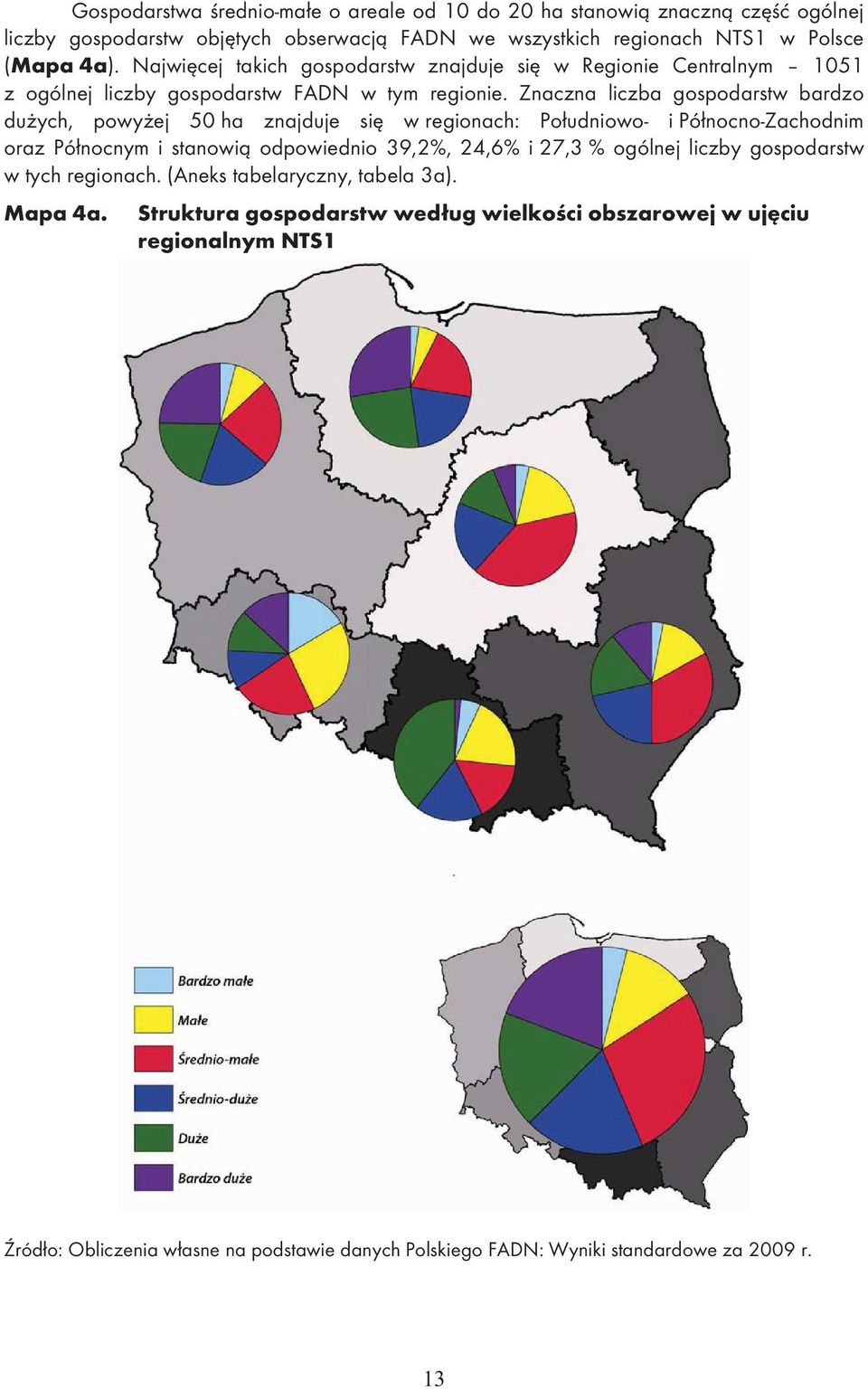 Znaczna liczba gospodarstw bardzo du ych, powy ej 50 ha znajduje si w regionach: Po udniowo- i Pó nocno-zachodnim oraz Pó nocnym i stanowi odpowiednio