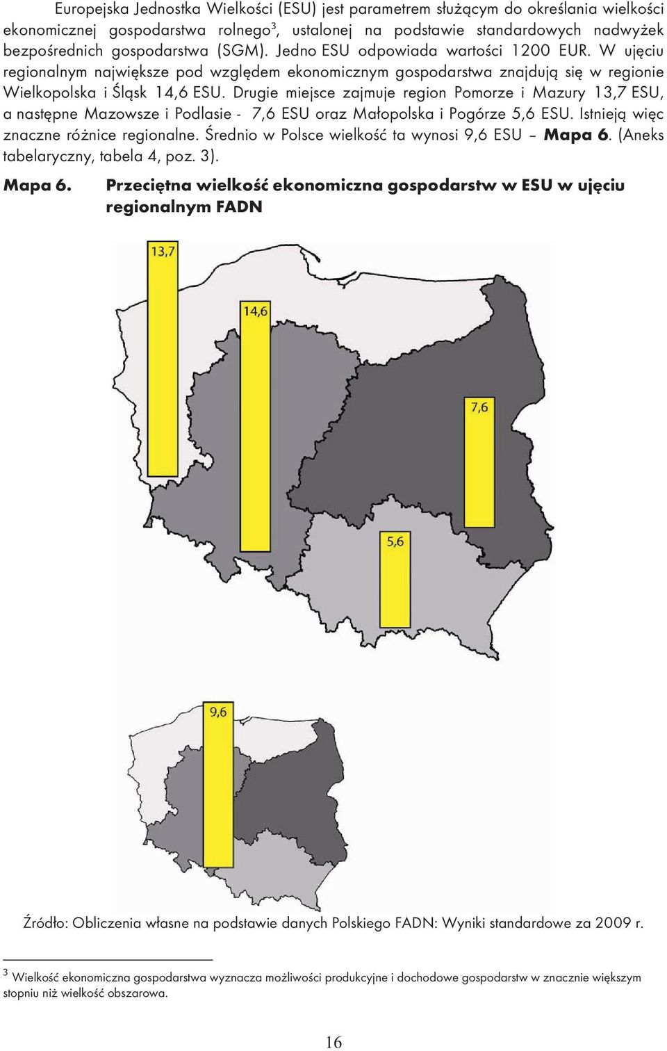 Drugie miejsce zajmuje region Pomorze i Mazury 13,7 ESU, a nast pne Mazowsze i Podlasie - 7,6 ESU oraz Ma opolska i Pogórze 5,6 ESU. Istniej wi c znaczne ró nice regionalne.