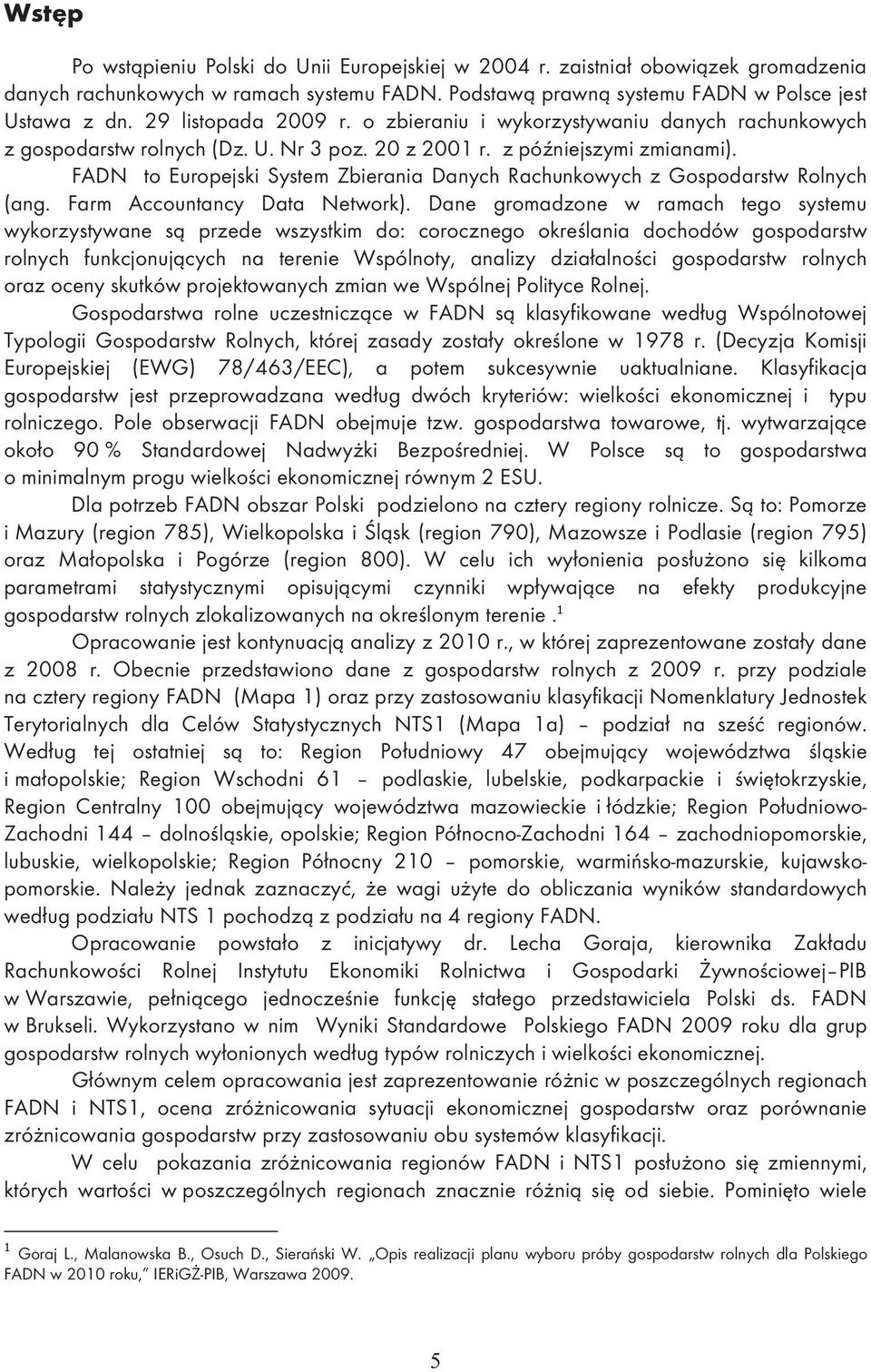 FADN to Europejski System Zbierania Danych Rachunkowych z Gospodarstw Rolnych (ang. Farm Accountancy Data Network).
