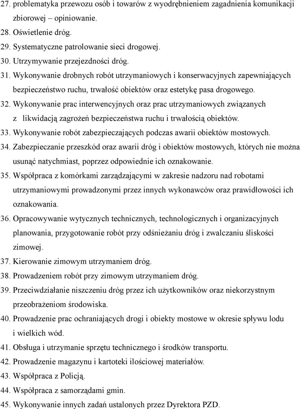 Wykonywanie prac interwencyjnych oraz prac utrzymaniowych związanych z likwidacją zagrożeń bezpieczeństwa ruchu i trwałością obiektów. 33.