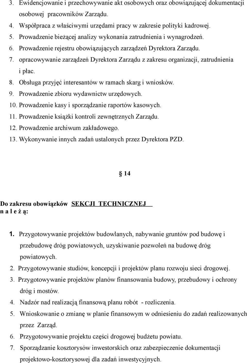 opracowywanie zarządzeń Dyrektora Zarządu z zakresu organizacji, zatrudnienia i płac. 8. Obsługa przyjęć interesantów w ramach skarg i wniosków. 9. Prowadzenie zbioru wydawnictw urzędowych. 10.