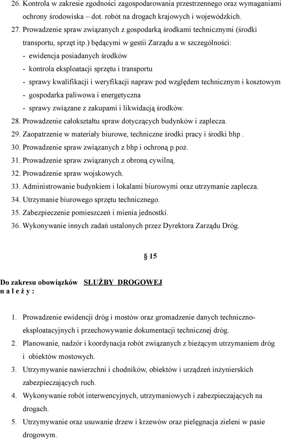 ) będącymi w gestii Zarządu a w szczególności: - ewidencja posiadanych środków - kontrola eksploatacji sprzętu i transportu - sprawy kwalifikacji i weryfikacji napraw pod względem technicznym i