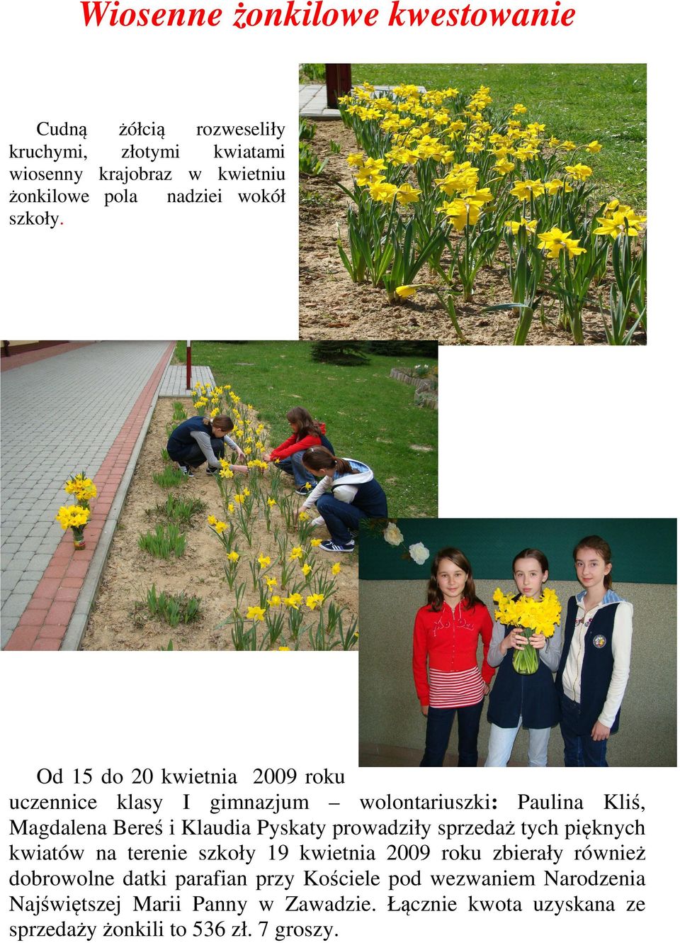 Od 15 do 20 kwietnia 2009 roku uczennice klasy I gimnazjum wolontariuszki: Paulina Kliś, Magdalena Bereś i Klaudia Pyskaty prowadziły