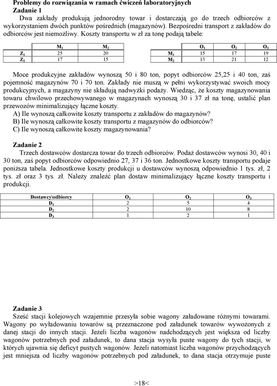 Koszty trasportu w zł za toę podają tabele: M M 2 O O 2 O 3 Z 25 20 M 5 7 9 Z 2 7 5 M 2 3 2 2 Moce produkcyje zakładów wyoszą 50 i 80 to popyt odbiorców 2525 i 40 to zaś pojemość magazyów 70 i 70 to.