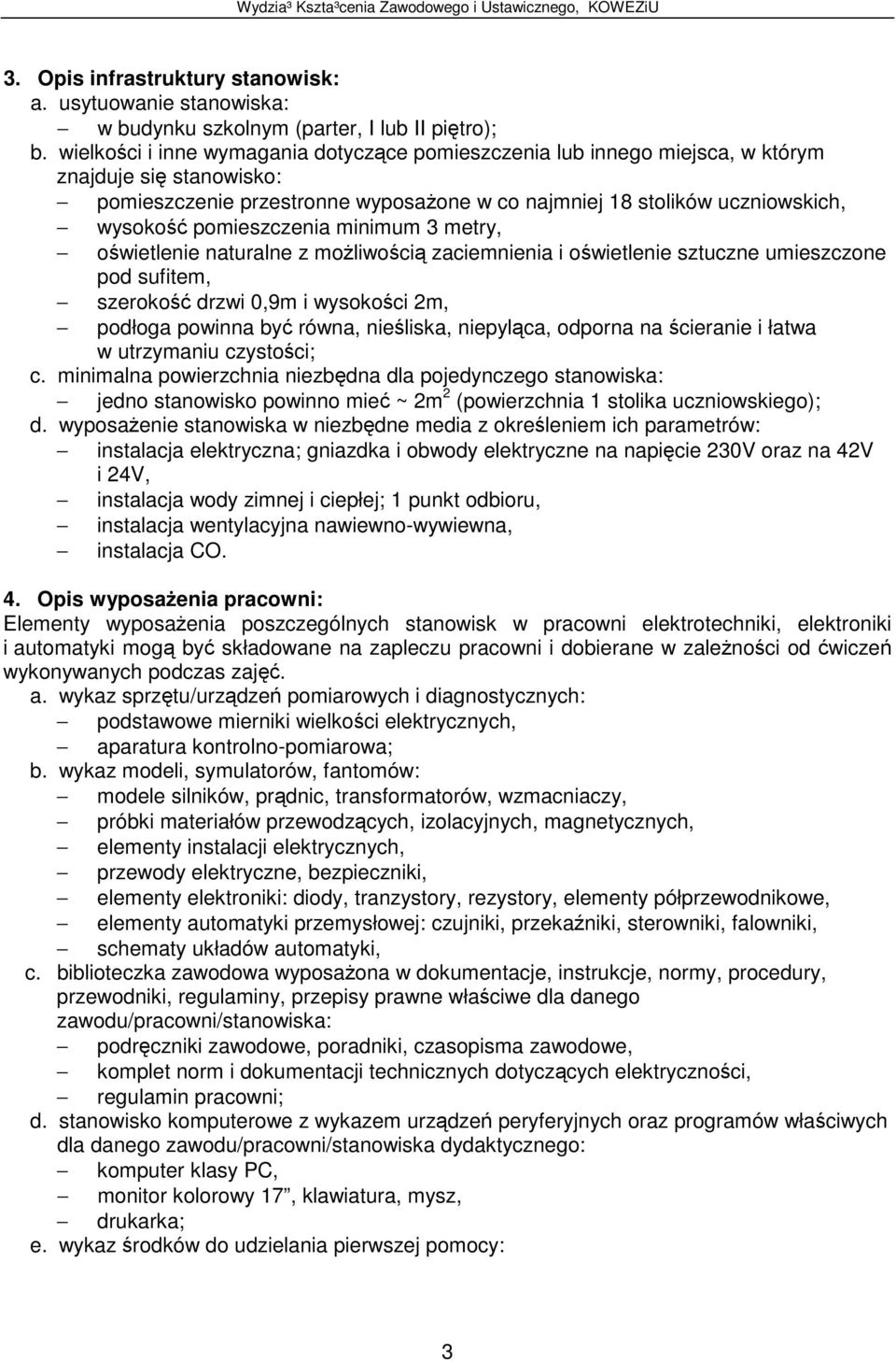 minimum 3 metry, owietlenie naturalne z moliwoci zaciemnienia i owietlenie sztuczne umieszczone pod sufitem, szeroko drzwi 0,9m i wysokoci 2m, podłoga powinna by równa, nieliska, niepylca, odporna na