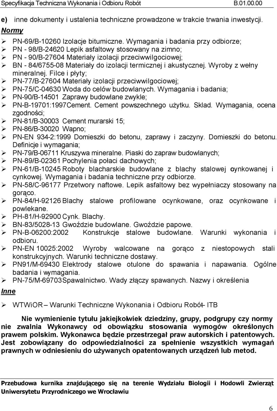 akustycznej. Wyroby z wełny mineralnej. Filce i płyty; PN-77/B-27604 Materiały izolacji przeciwwilgociowej; PN-75/C-04630 Woda do celów budowlanych.