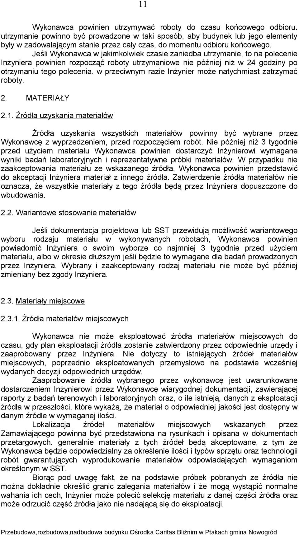 Jeśli Wykonawca w jakimkolwiek czasie zaniedba utrzymanie, to na polecenie Inżyniera powinien rozpocząć roboty utrzymaniowe nie później niż w 24 godziny po otrzymaniu tego polecenia.