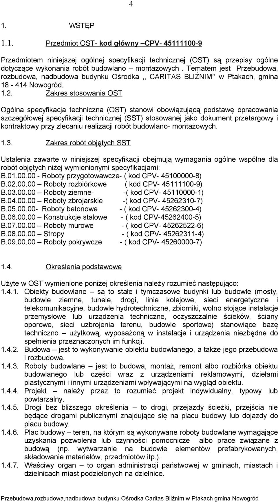 Zakres stosowania OST Ogólna specyfikacja techniczna (OST) stanowi obowiązującą podstawę opracowania szczegółowej specyfikacji technicznej (SST) stosowanej jako dokument przetargowy i kontraktowy