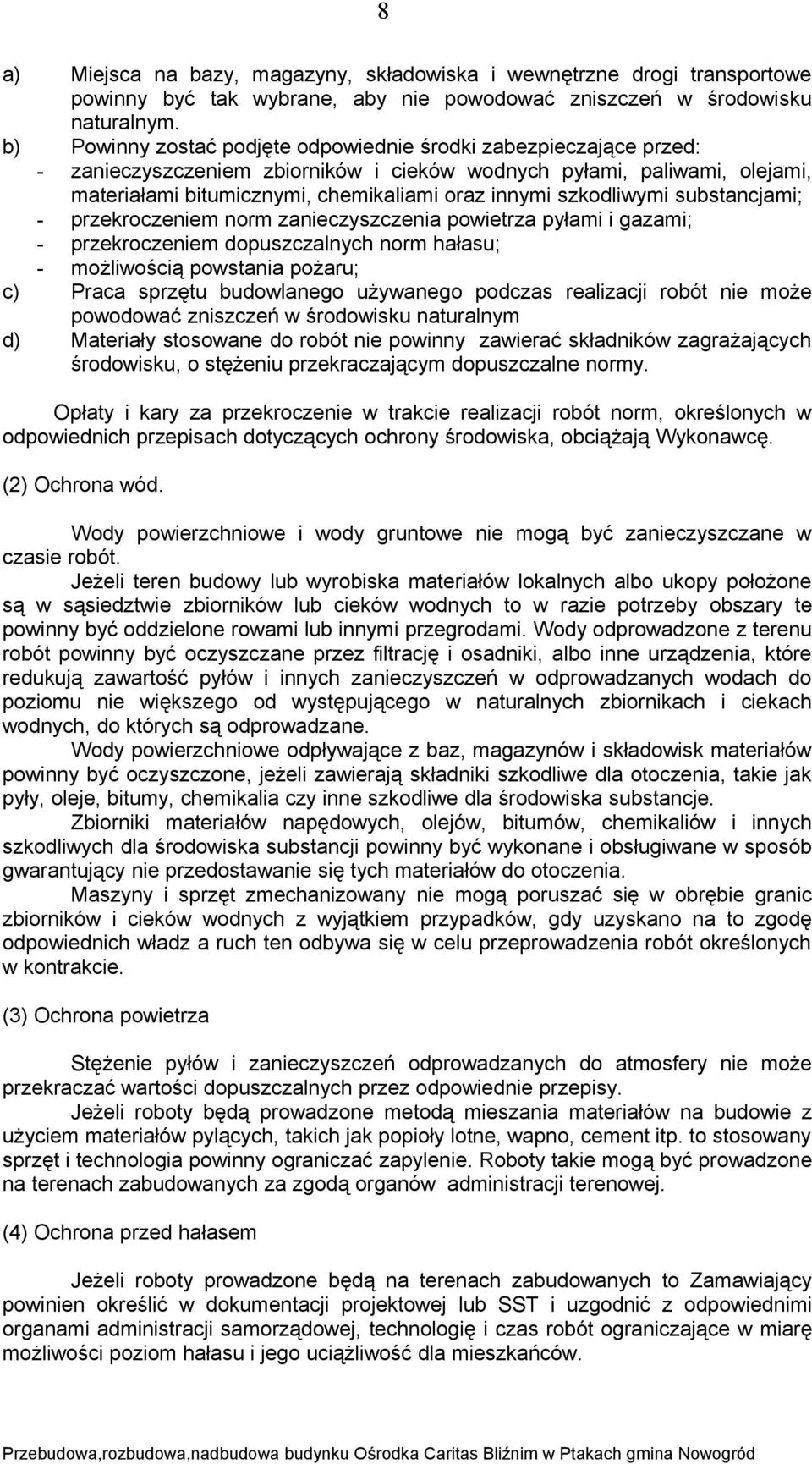 szkodliwymi substancjami; - przekroczeniem norm zanieczyszczenia powietrza pyłami i gazami; - przekroczeniem dopuszczalnych norm hałasu; - możliwością powstania pożaru; c) Praca sprzętu budowlanego