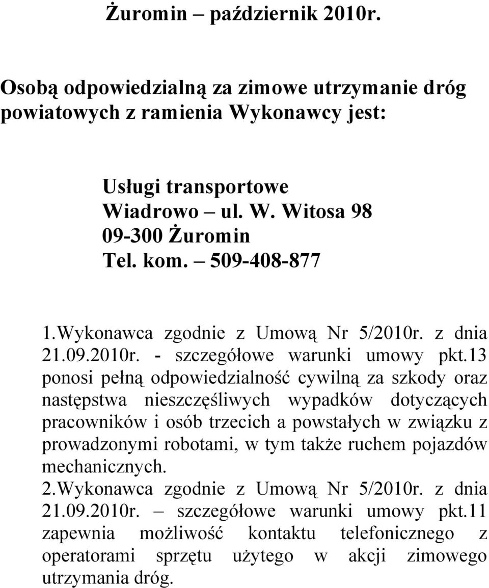 13 ponosi pełną odpowiedzialność cywilną za szkody oraz następstwa nieszczęśliwych wypadków dotyczących pracowników i osób trzecich a powstałych w związku z prowadzonymi