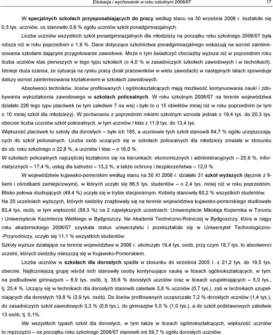 Liczba uczniów wszystkich szkół ponadgimnazjalnych dla młodzieży na początku roku szkolnego 2006/07 była niższa niż w roku poprzednim o 1,9 %.