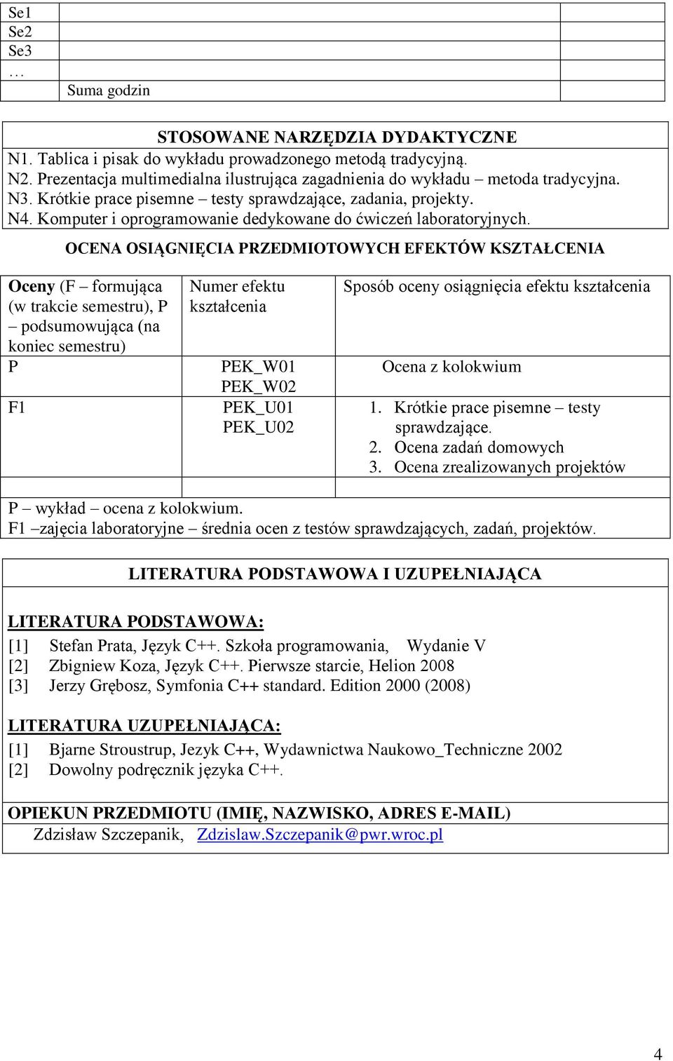 OCENA OSIĄGNIĘCIA PRZEDMIOTOWYCH EFEKTÓW KSZTAŁCENIA Oceny (F formująca (w trakcie semestru), P podsumowująca (na koniec semestru) P F1 Numer efektu kształcenia PEK_W01 PEK_W0 PEK_U01 PEK_U0 Sposób