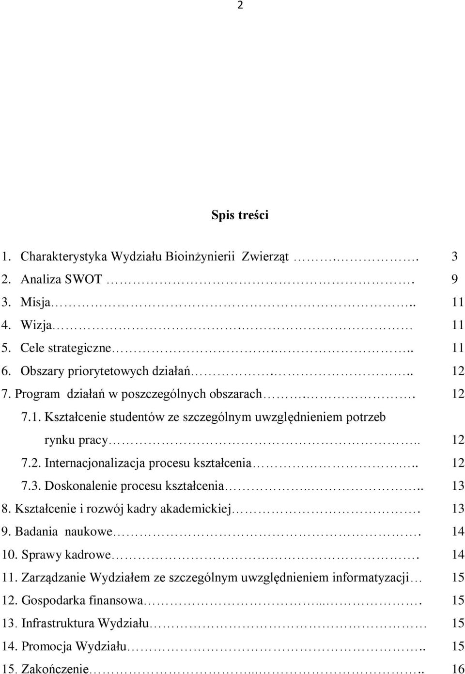 . 12 7.3. Doskonalenie procesu kształcenia.... 13 8. Kształcenie i rozwój kadry akademickiej. 13 9. Badania naukowe. 14 10. Sprawy kadrowe. 14 11.
