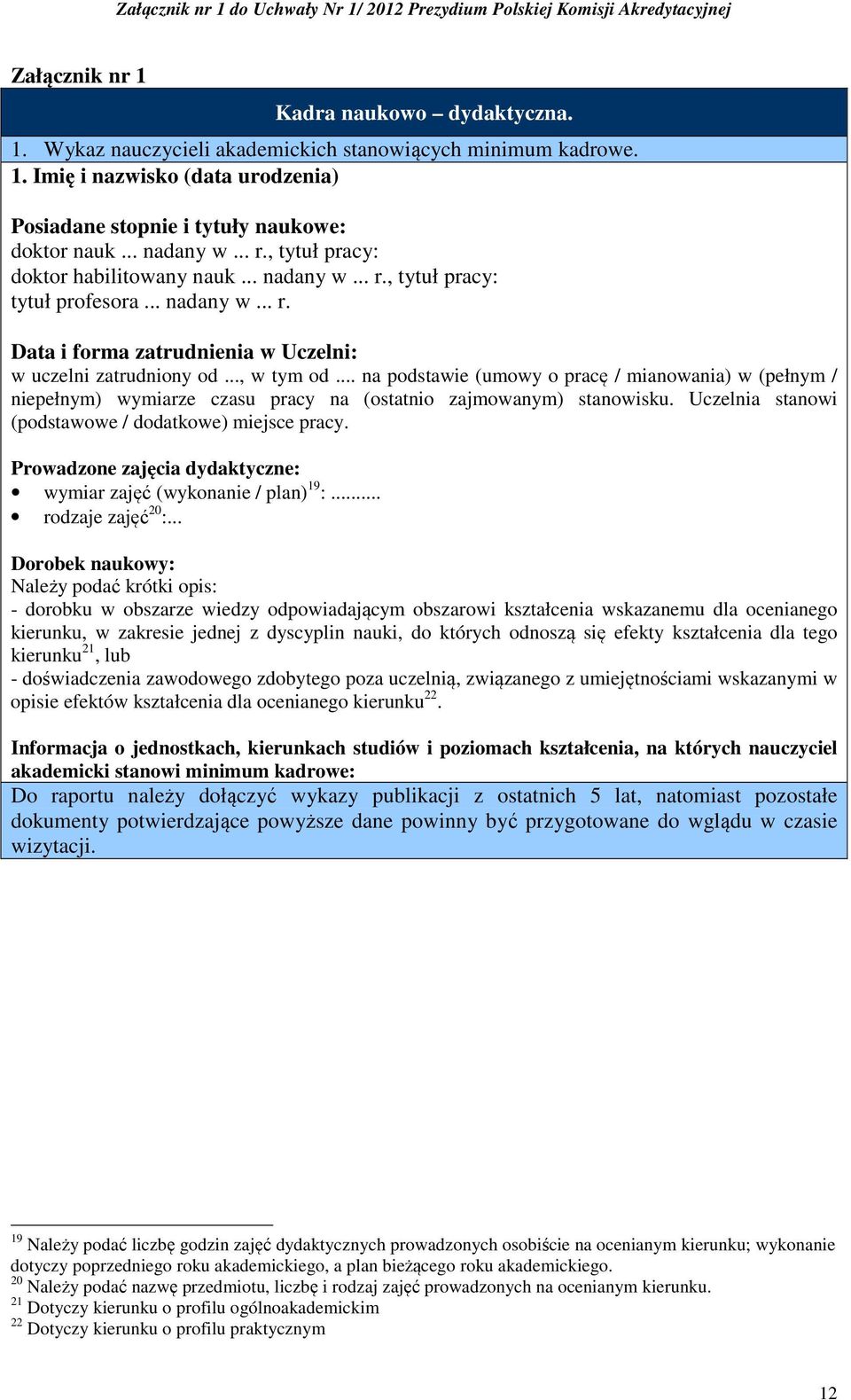 na podstawie (umowy o pracę / mianowania) w (pełnym / niepełnym) wymiarze czasu pracy na (ostatnio zajmowanym) stanowisku. Uczelnia stanowi (podstawowe / dodatkowe) miejsce pracy.