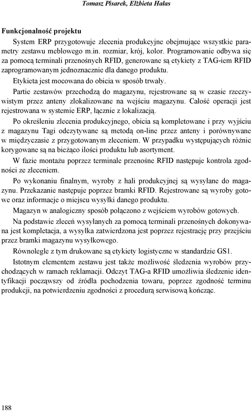 Etykieta jest mocowana do obicia w sposób trwały. Partie zestawów przechodzą do magazynu, rejestrowane są w czasie rzeczywistym przez anteny zlokalizowane na wejściu magazynu.