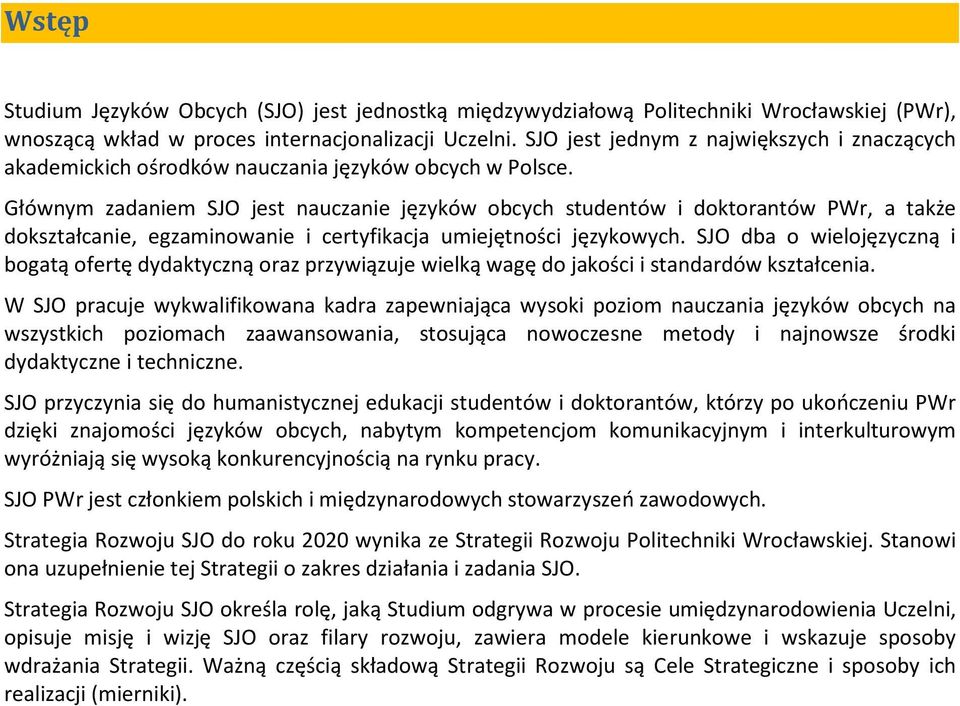 Głównym zadaniem SJO jest nauczanie języków obcych studentów i doktorantów PWr, a także dokształcanie, egzaminowanie i certyfikacja umiejętności językowych.
