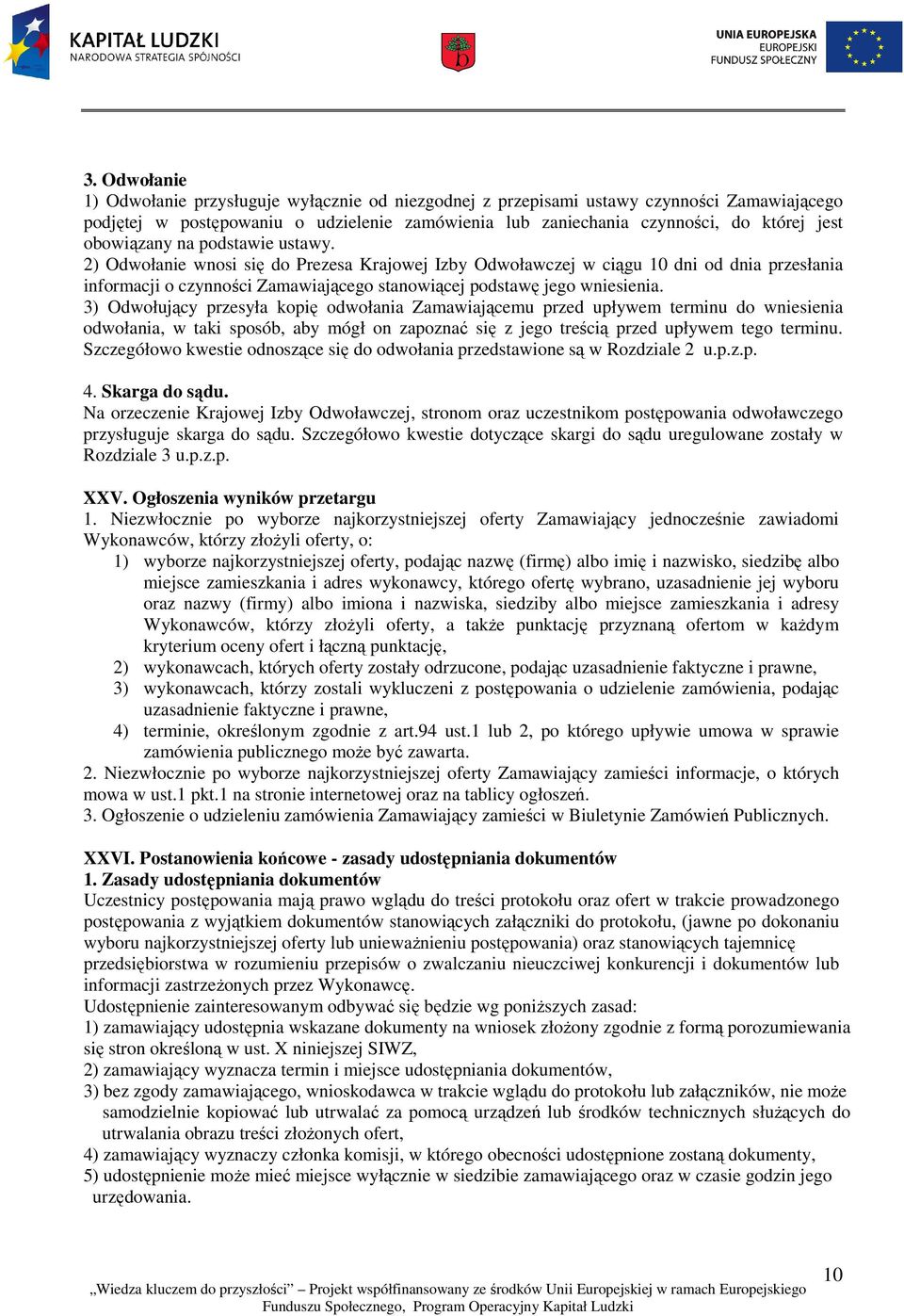 3) Odwołujący przesyła kopię odwołania Zamawiającemu przed upływem terminu do wniesienia odwołania, w taki sposób, aby mógł on zapoznać się z jego treścią przed upływem tego terminu.