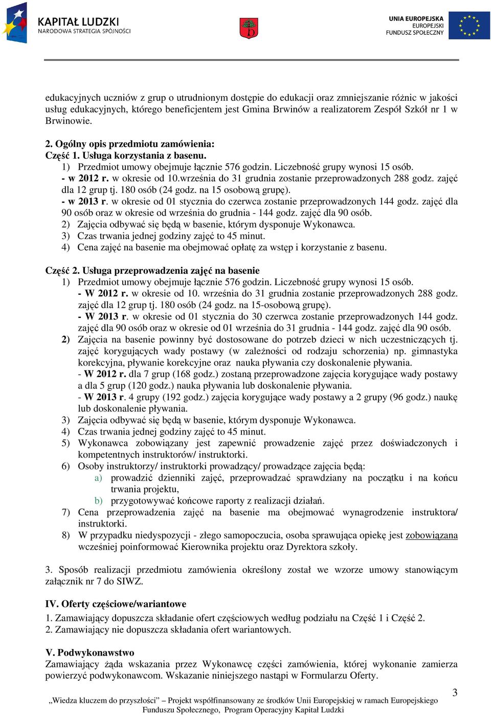 września do 31 grudnia zostanie przeprowadzonych 288 godz. zajęć dla 12 grup tj. 180 osób (24 godz. na 15 osobową grupę). - w 2013 r.